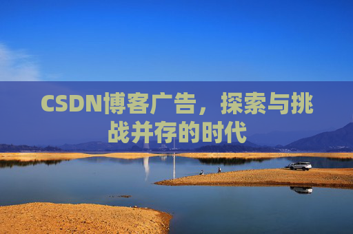 CSDN博客广告，探索与挑战并存的时代