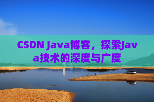 CSDN Java博客，探索Java技术的深度与广度
